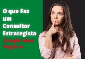 Read more about the article O que Faz um Consultor Estrategista Google Meu Negócio?